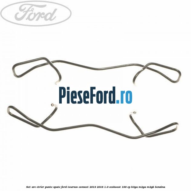 Set arc etrier punte spate Ford Tourneo Connect 2013-2018 1.0 EcoBoost 100 cp B3GA, M2GA, M2GB benzina