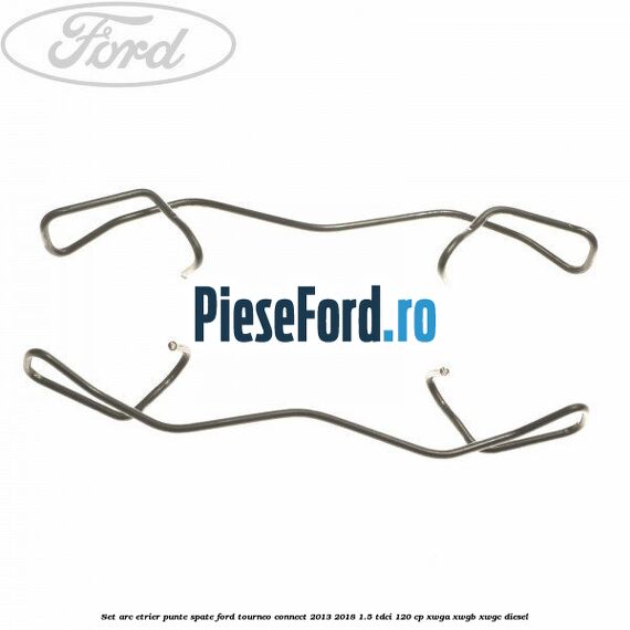 Set arc etrier punte spate Ford Tourneo Connect 2013-2018 1.5 TDCi 120 cp XWGA, XWGB, XWGC diesel