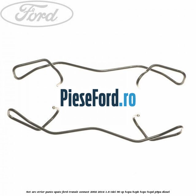 Set arc etrier punte spate Ford Transit Connect 2002-2014 1.8 TDCi 90 cp HCPA, HCPB, HCPC, HCPD, P9PA diesel