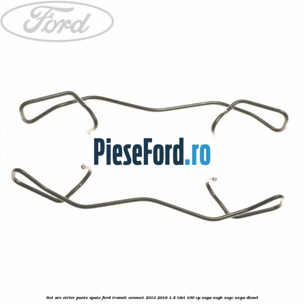 Set arc etrier punte spate Ford Transit Connect 2013-2018 1.5 TDCi 100 cp XVGA, XVGB, XVGC, XXGA diesel