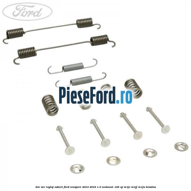 Set arc reglaj saboti Ford EcoSport 2013-2018 1.0 EcoBoost 125 cp M1JC, M1JJ, M1JU benzina