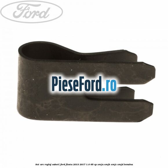Set arc reglaj saboti Ford Fiesta 2013-2017 1.0 65 cp XMJA, XMJB, XMJC, XMJD benzina
