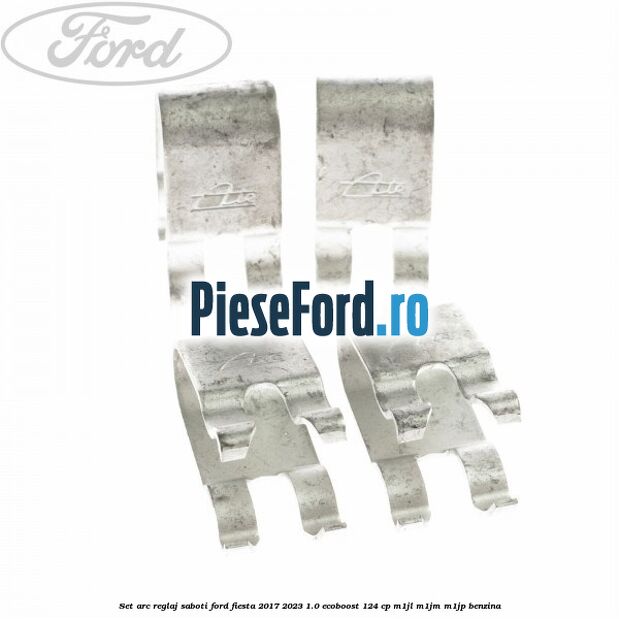 Set arc reglaj saboti Ford Fiesta 2017-2023 1.0 EcoBoost 124 cp M1JL, M1JM, M1JP benzina