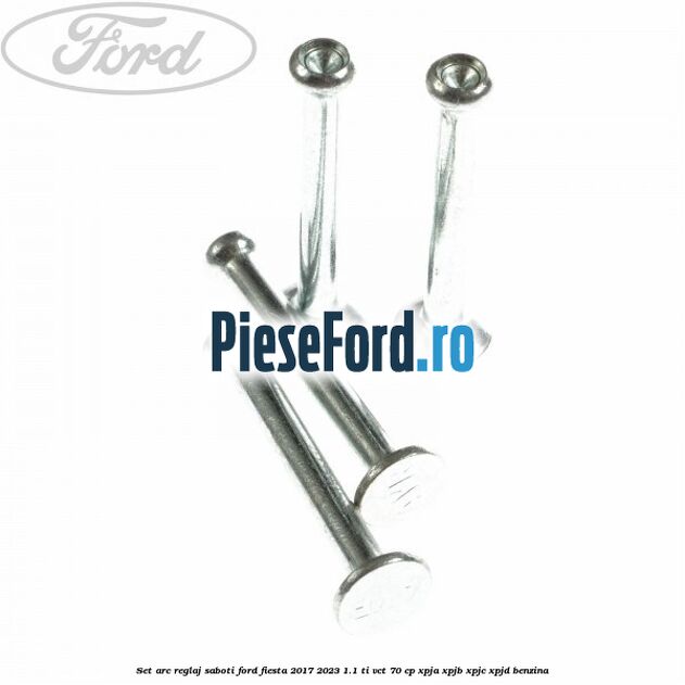 Set arc reglaj saboti Ford Fiesta 2017-2023 1.1 Ti-VCT 70 cp XPJA, XPJB, XPJC, XPJD benzina