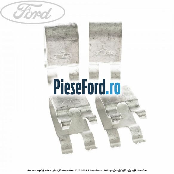 Set arc reglaj saboti Ford Fiesta Active 2018-2023 1.0 EcoBoost 101 cp SFJE, SFJF, SFJH, SFJJ, SFJK benzina