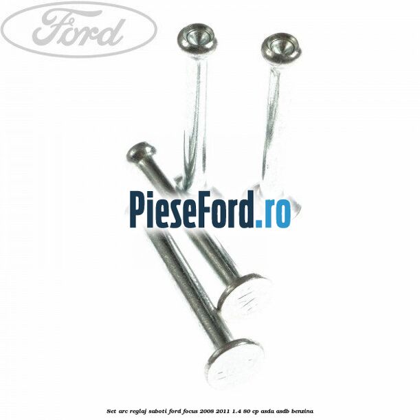 Set arc reglaj saboti Ford Focus 2008-2011 1.4 80 cp ASDA, ASDB benzina