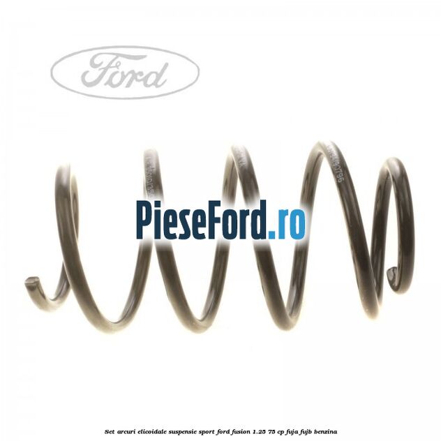 Set arcuri elicoidale suspensie sport Ford Fusion 1.25 75 cp FUJA, FUJB benzina