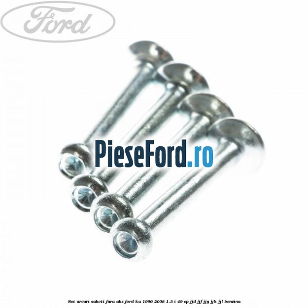 Set arcuri saboti fara ABS Ford Ka 1996-2008 1.3 i 49 cp JJD, JJF, JJG, JJH, JJL benzina