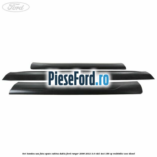 Set bandou usa fata spate cabina dubla Ford Ranger 2006-2012 3.0 TDCi 4x4 156 cp MD30DITC, WEC diesel