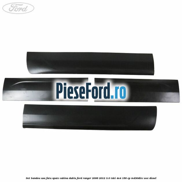 Set bandou usa fata spate cabina dubla Ford Ranger 2006-2012 3.0 TDCi 4x4 156 cp MD30DITC, WEC diesel