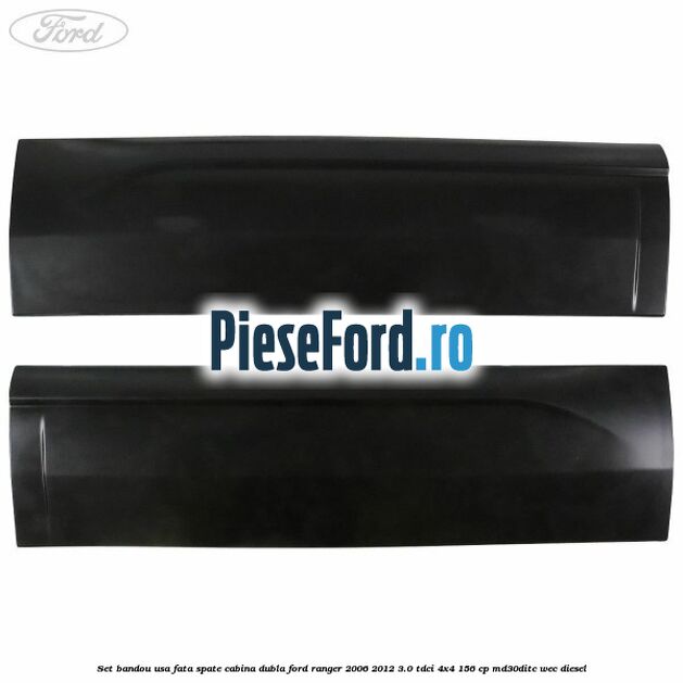 Set bandou usa fata spate cabina dubla Ford Ranger 2006-2012 3.0 TDCi 4x4 156 cp MD30DITC, WEC diesel