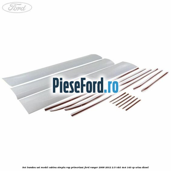 Set bandou usi model cabina simpla RAP primerizat Ford Ranger 2006-2012 2.5 TDCi 4x4 143 cp WLAA diesel