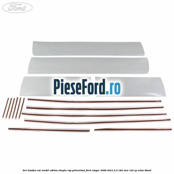 Set bandou usi model cabina simpla RAP primerizat Ford Ranger 2006-2012 2.5 TDCi 4x4 143 cp WLAA diesel
