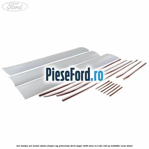 Set bandou usi model cabina simpla RAP primerizat Ford Ranger 2006-2012 3.0 TDCi 156 cp MD30DITC, WEAT diesel