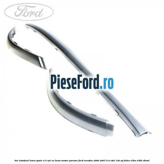Set bandouri bara spate 4/5 usi cu locas senzor parcare Ford Mondeo 2000-2007 2.0 TDCi 130 cp FMBA, N7BA, N7BB diesel