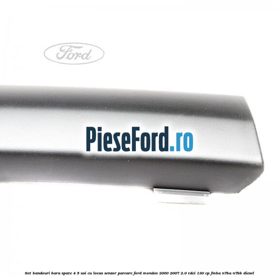 Set bandouri bara spate 4/5 usi cu locas senzor parcare Ford Mondeo 2000-2007 2.0 TDCi 130 cp FMBA, N7BA, N7BB diesel