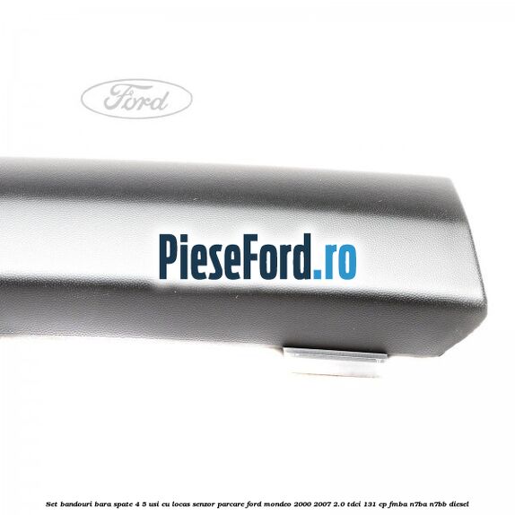 Set bandouri bara spate 4/5 usi cu locas senzor parcare Ford Mondeo 2000-2007 2.0 TDCi 131 cp FMBA, N7BA, N7BB diesel