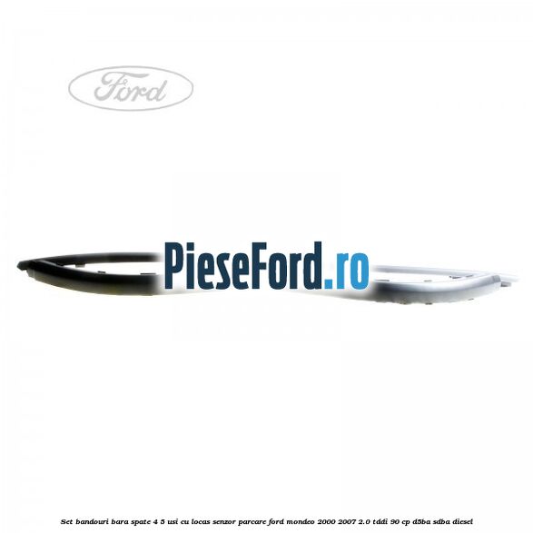 Set bandouri bara spate 4/5 usi cu locas senzor parcare Ford Mondeo 2000-2007 2.0 TDDI 90 cp D5BA, SDBA diesel