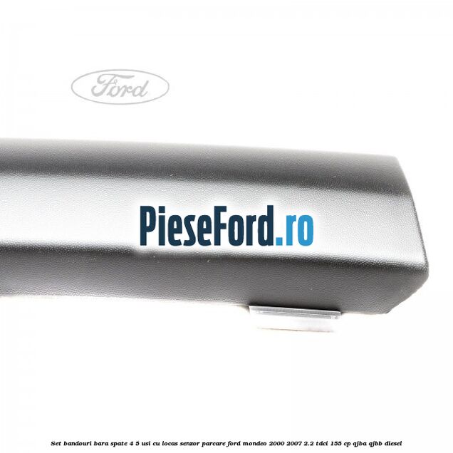Set bandouri bara spate 4/5 usi cu locas senzor parcare Ford Mondeo 2000-2007 2.2 TDCi 155 cp QJBA, QJBB diesel