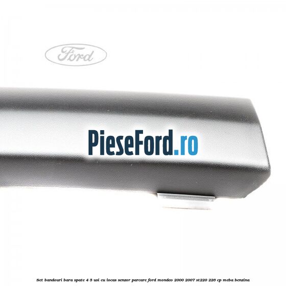 Set bandouri bara spate 4/5 usi cu locas senzor parcare Ford Mondeo 2000-2007 ST220 226 cp MEBA benzina