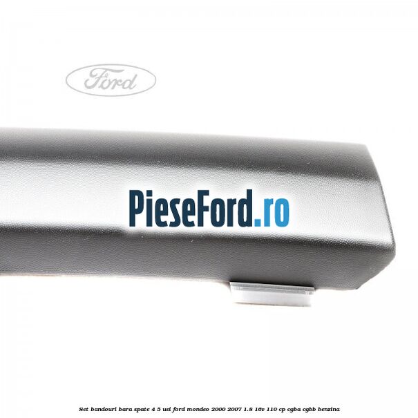 Set bandouri bara spate (4/5 usi) Ford Mondeo 2000-2007 1.8 16V 110 cp CGBA, CGBB benzina