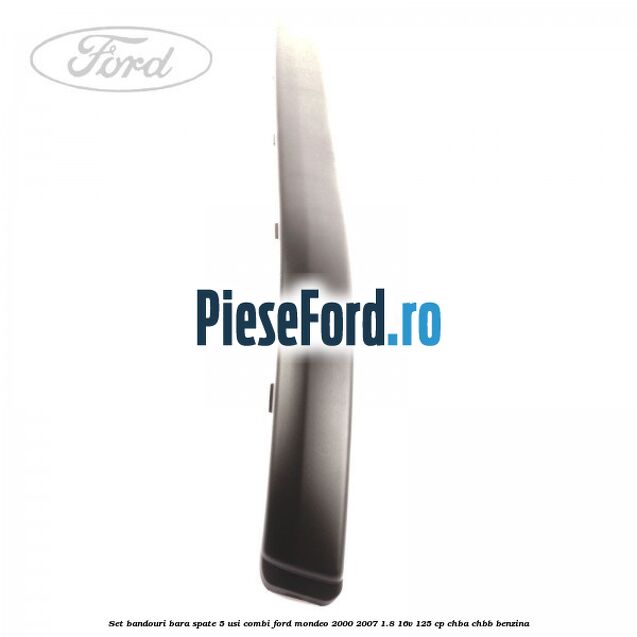 Set bandouri bara spate 5 usi combi Ford Mondeo 2000-2007 1.8 16V 125 cp CHBA, CHBB benzina