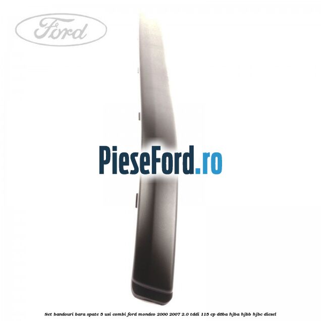 Set bandouri bara spate 5 usi combi Ford Mondeo 2000-2007 2.0 TDDI 115 cp D6BA, HJBA, HJBB, HJBC diesel
