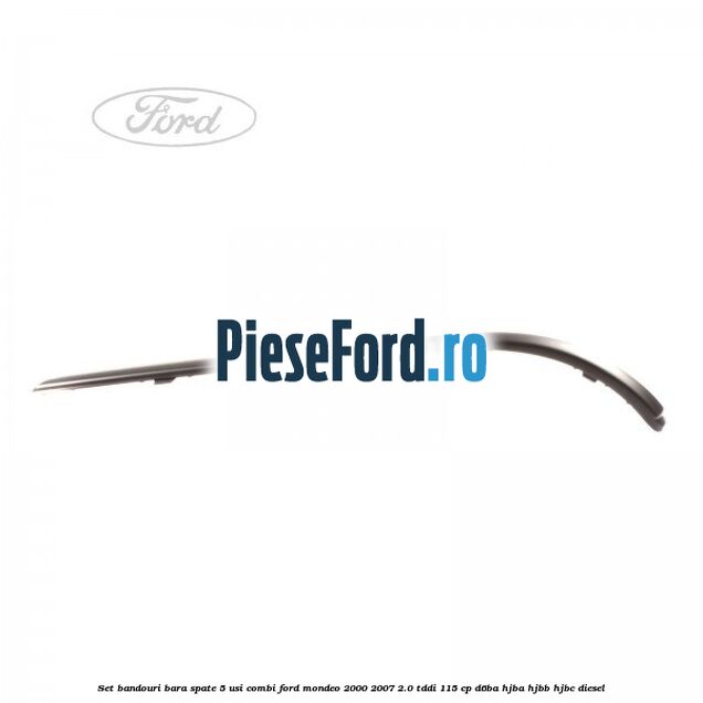 Set bandouri bara spate 5 usi combi Ford Mondeo 2000-2007 2.0 TDDI 115 cp D6BA, HJBA, HJBB, HJBC diesel