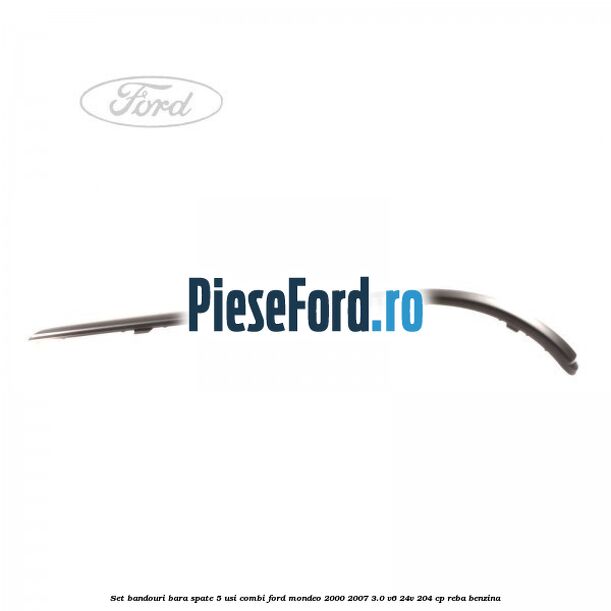 Set bandouri bara spate 5 usi combi Ford Mondeo 2000-2007 3.0 V6 24V 204 cp REBA benzina