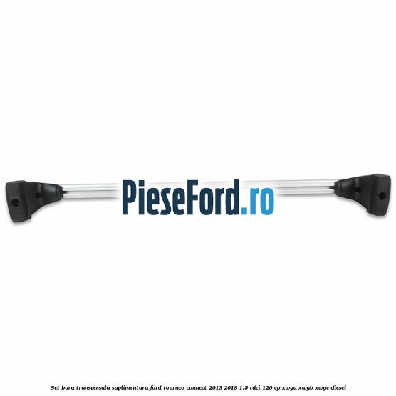 Set bara transversala suplimentara Ford Tourneo Connect 2013-2018 1.5 TDCi 120 cp XWGA, XWGB, XWGC diesel