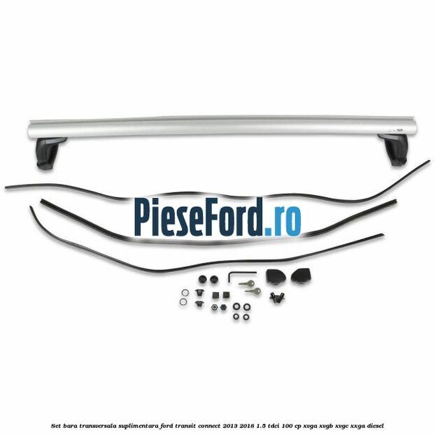 Set bara transversala suplimentara Ford Transit Connect 2013-2018 1.5 TDCi 100 cp XVGA, XVGB, XVGC, XXGA diesel