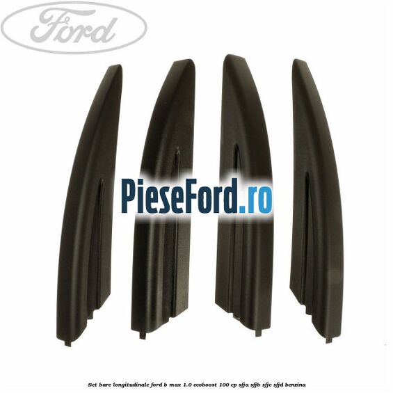 Set bare longitudinale Ford B-Max 1.0 EcoBoost 100 cp SFJA, SFJB, SFJC, SFJD benzina
