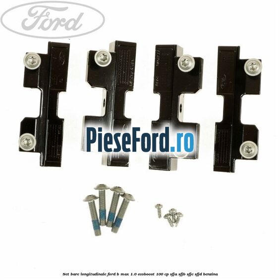 Set bare longitudinale Ford B-Max 1.0 EcoBoost 100 cp SFJA, SFJB, SFJC, SFJD benzina