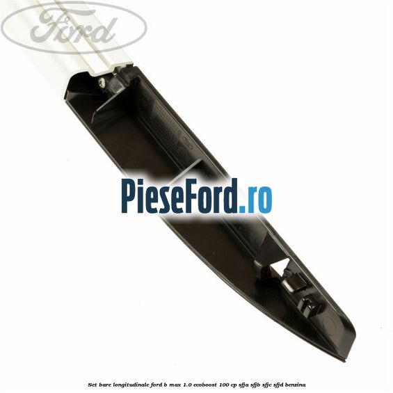 Set bare longitudinale Ford B-Max 1.0 EcoBoost 100 cp SFJA, SFJB, SFJC, SFJD benzina