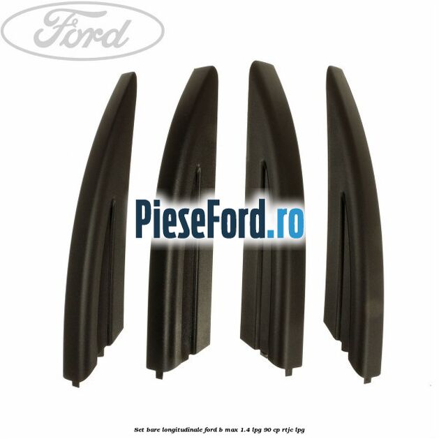 Set bare longitudinale Ford B-Max 1.4 LPG 90 cp RTJC LPG