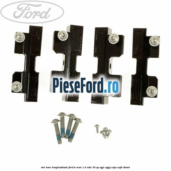 Set bare longitudinale Ford B-Max 1.5 TDCi 75 cp UGJC, UGJG, XUJA, XUJB diesel