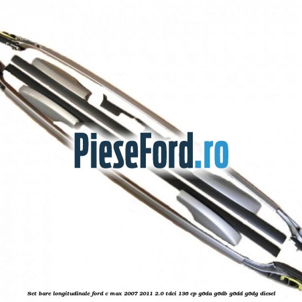 Set bare longitudinale Ford C-Max 2007-2011 2.0 TDCi 136 cp G6DA, G6DB, G6DD, G6DG diesel
