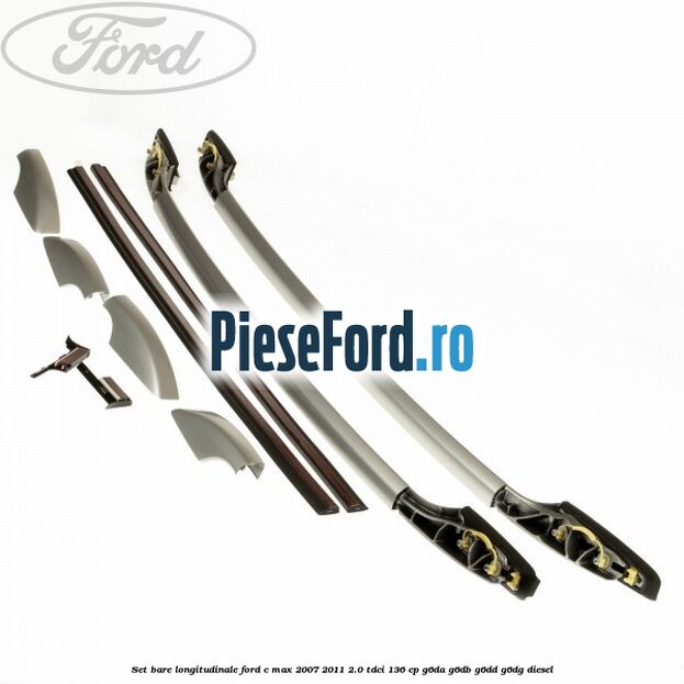 Set bare longitudinale Ford C-Max 2007-2011 2.0 TDCi 136 cp G6DA, G6DB, G6DD, G6DG diesel