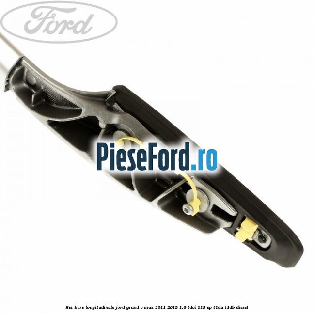 Set bare longitudinale Ford Grand C-Max 2011-2015 1.6 TDCi 115 cp T1DA, T1DB diesel