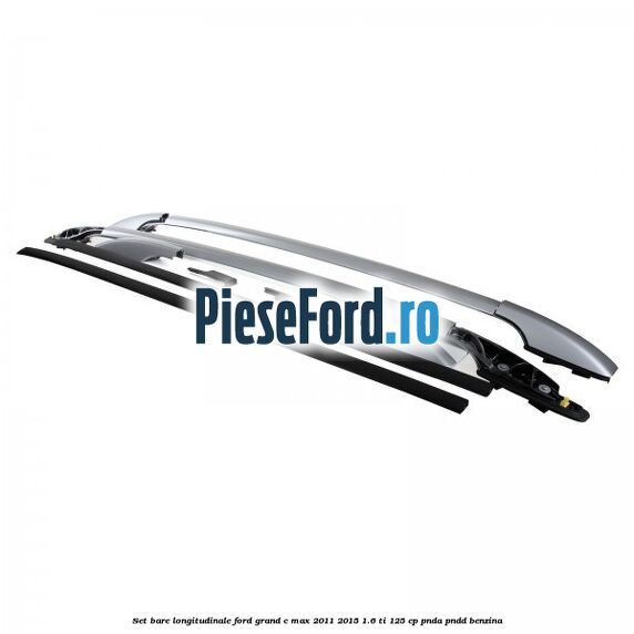 Set bare longitudinale Ford Grand C-Max 2011-2015 1.6 Ti 125 cp PNDA, PNDD benzina