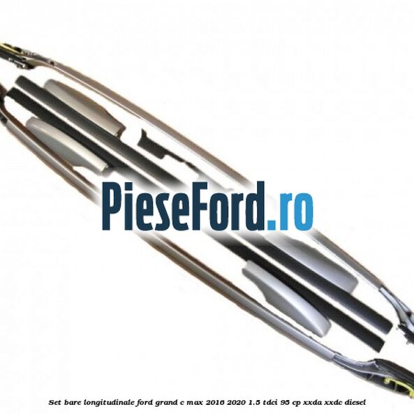Set bare longitudinale Ford Grand C-Max 2016-2020 1.5 TDCi 95 cp XXDA, XXDC diesel