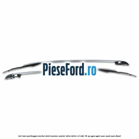 Set bare portbagaj exterior Ford Tourneo Courier 2014-2018 1.5 TDCi 75 cp UGCA, UGCB, XUCC, XUCD, XUCE diesel
