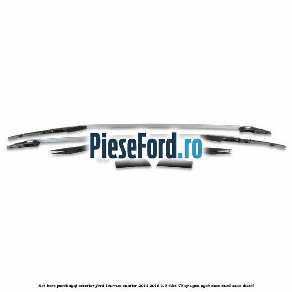 Set bare portbagaj exterior Ford Tourneo Courier 2014-2018 1.5 TDCi 75 cp UGCA, UGCB, XUCC, XUCD, XUCE diesel