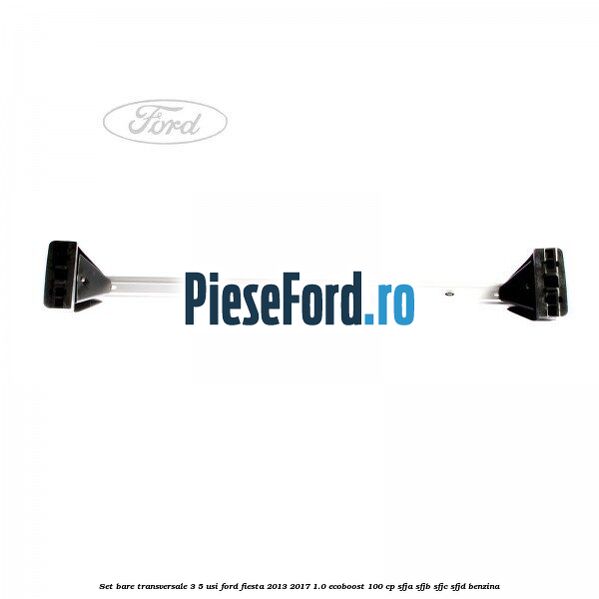 Set bare transversale 3/5 usi Ford Fiesta 2013-2017 1.0 EcoBoost 100 cp SFJA, SFJB, SFJC, SFJD benzina
