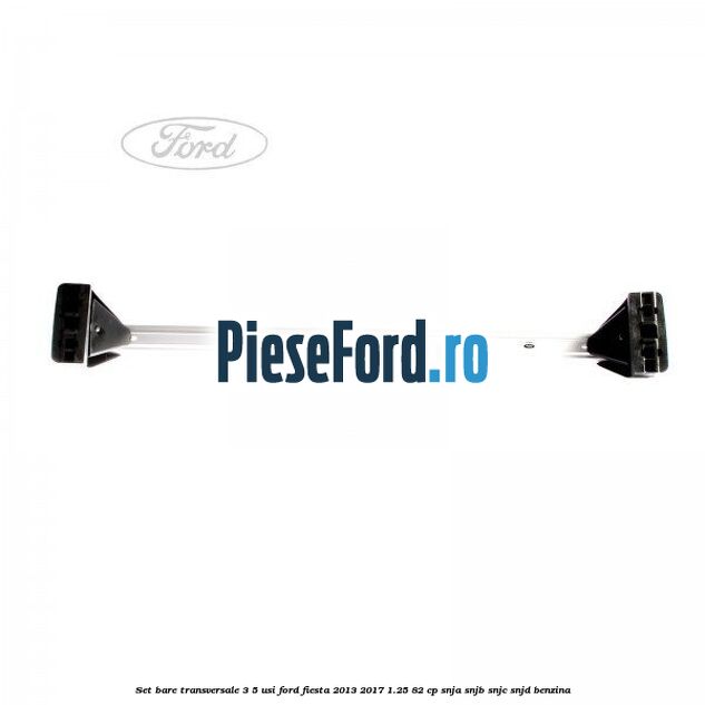 Set bare transversale 3/5 usi Ford Fiesta 2013-2017 1.25 82 cp SNJA, SNJB, SNJC, SNJD benzina