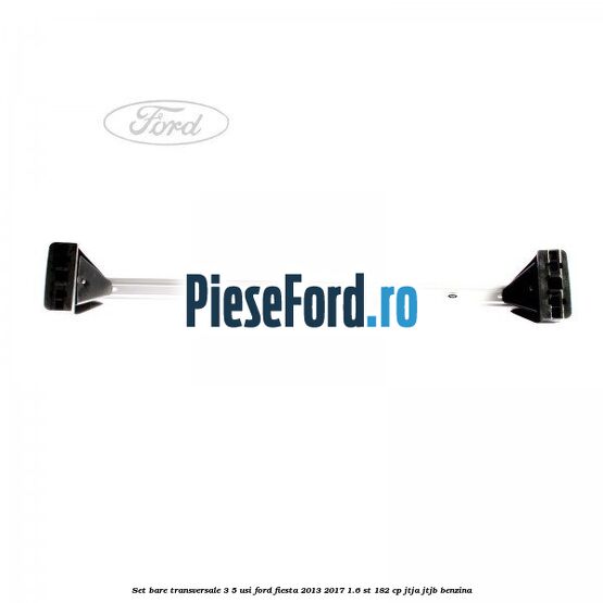 Set bare transversale 3/5 usi Ford Fiesta 2013-2017 1.6 ST 182 cp JTJA, JTJB benzina