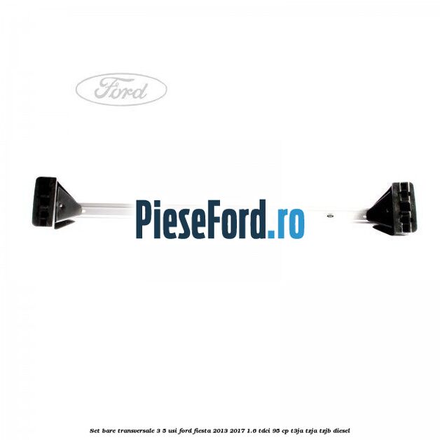Set bare transversale 3/5 usi Ford Fiesta 2013-2017 1.6 TDCi 95 cp T3JA, TZJA, TZJB diesel