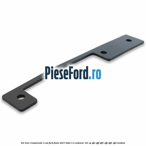 Set bare transversale 3 usi Ford Fiesta 2017-2023 1.0 EcoBoost 101 cp SFJE, SFJF, SFJH, SFJJ, SFJK, SFJN benzina