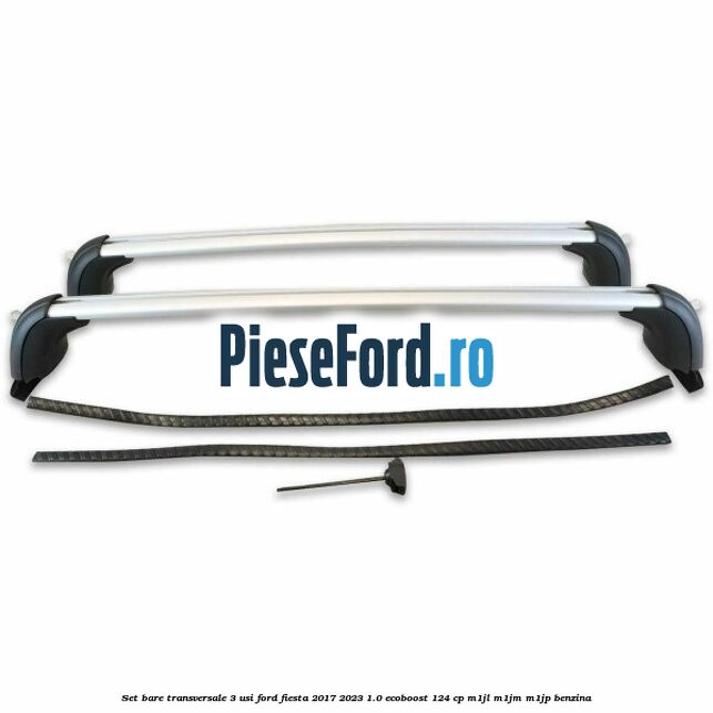 Set bare transversale 3 usi Ford Fiesta 2017-2023 1.0 EcoBoost 124 cp Set bare transversale 3 usi Ford Fiesta 2017-2023 1.0 EcoBoost 124 cp M1JL, M1JM, M1JP benzina