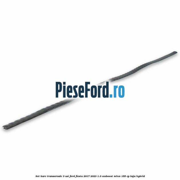 Set bare transversale 3 usi Ford Fiesta 2017-2023 1.0 EcoBoost mHEV 155 cp BZJA Hybrid